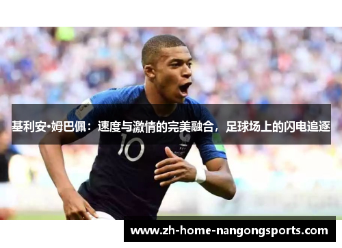 基利安·姆巴佩:速度与激情的完美融合,足球场上的闪电追逐 基利安·姆巴佩:速度与激情的完美融合,足球场上的闪电追逐