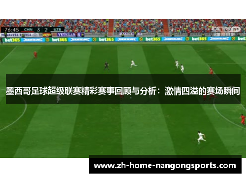 墨西哥足球超级联赛精彩赛事回顾与分析：激情四溢的赛场瞬间