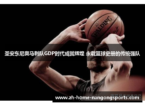 圣安东尼奥马刺队GDP时代成就辉煌 永载篮球史册的传统强队