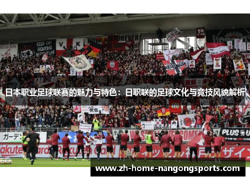 日本职业足球联赛的魅力与特色:日职联的足球文化与竞技风貌解析 日本职业足球联赛的魅力与特色:日职联的足球文化与竞技风貌解析