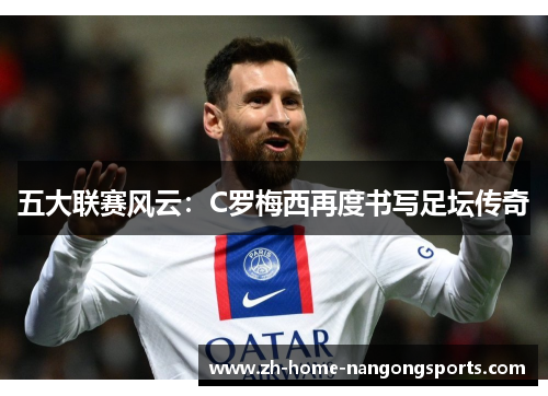 五大联赛风云:C罗梅西再度书写足坛传奇 五大联赛风云:C罗梅西再度书写足坛传奇
