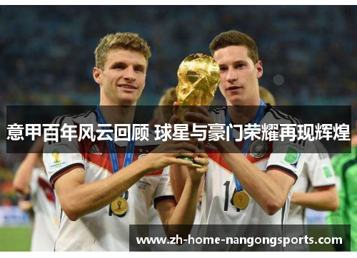 意甲百年风云回顾 球星与豪门荣耀再现辉煌 意甲百年风云回顾 球星与豪门荣耀再现辉煌