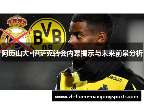 阿历山大·伊萨克转会内幕揭示与未来前景分析 阿历山大·伊萨克转会内幕揭示与未来前景分析