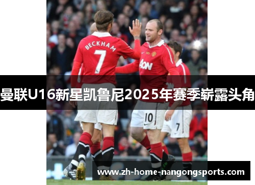 曼联U16新星凯鲁尼2025年赛季崭露头角